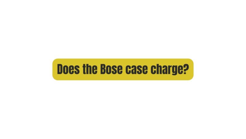 Does the Bose case charge?