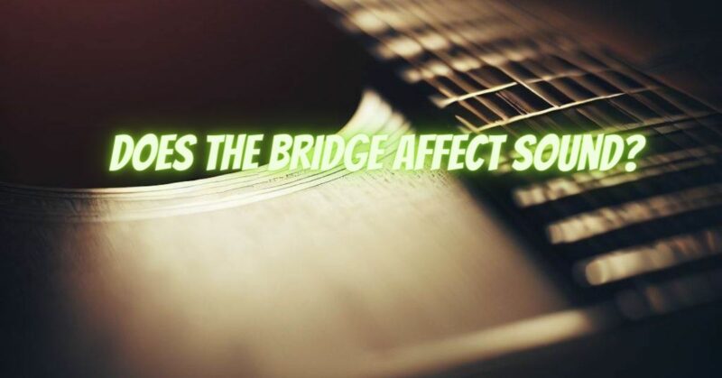 Does the bridge affect sound?
