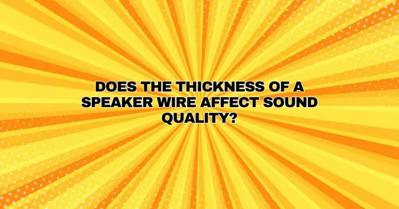 Does the thickness of a speaker wire affect sound quality?