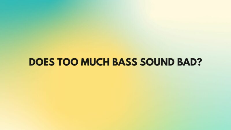 Does too much bass sound bad?
