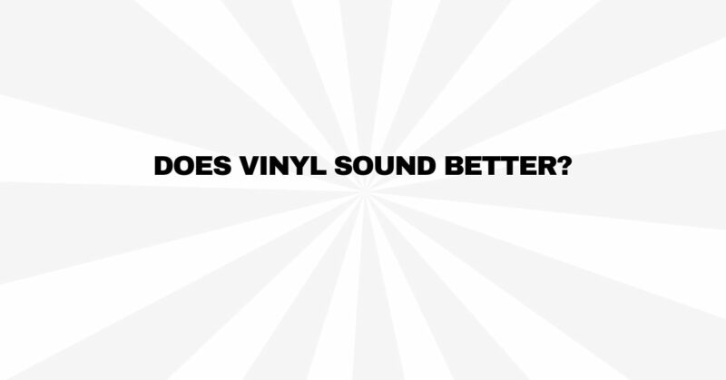 Does vinyl sound better?