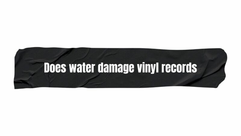 Does water damage vinyl records