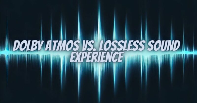 Dolby Atmos vs. Lossless Sound Experience