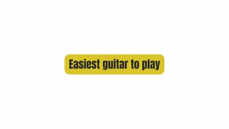 Easiest guitar to play