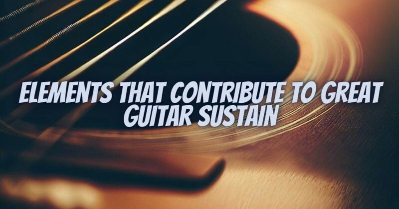 Elements That Contribute to Great Guitar Sustain