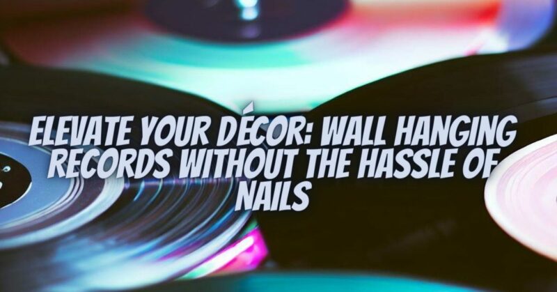 Elevate Your Décor: Wall Hanging Records Without the Hassle of Nails