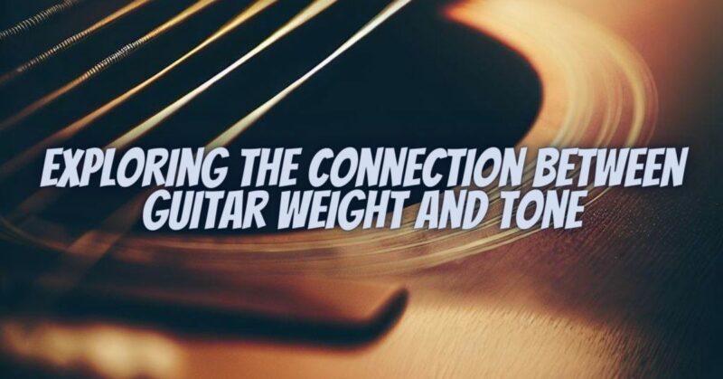 Exploring the Connection Between Guitar Weight and Tone