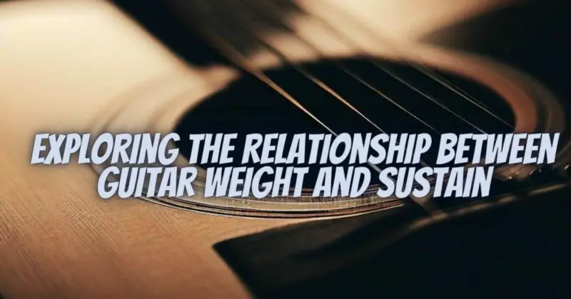 Exploring the Relationship Between Guitar Weight and Sustain