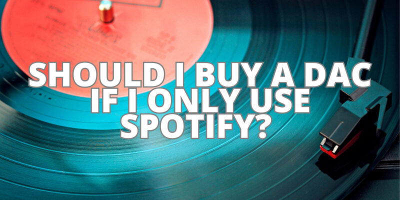 Should I buy a DAC if I only use Spotify? 