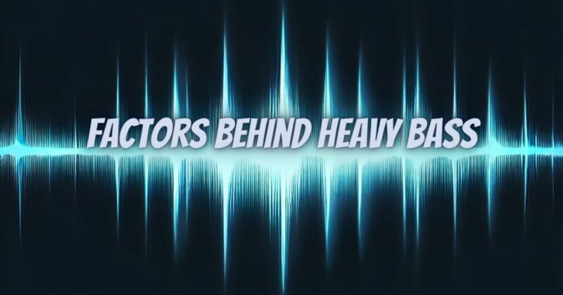 Factors Behind Heavy Bass
