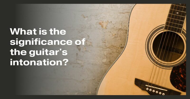 What is the significance of the guitar's intonation?