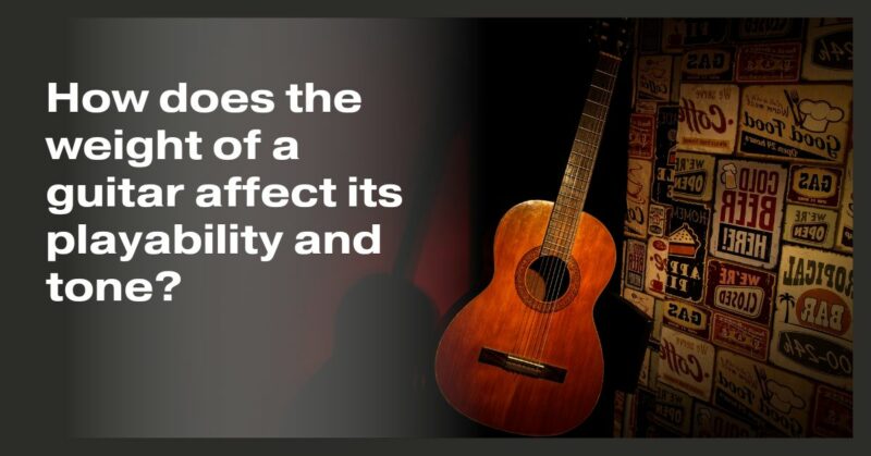 How does the weight of a guitar affect its playability and tone?