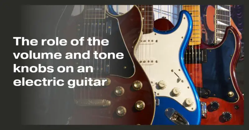 The role of the volume and tone knobs on an electric guitar