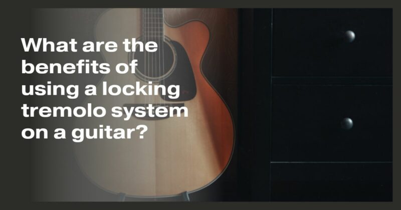 What are the benefits of using a locking tremolo system on a guitar?