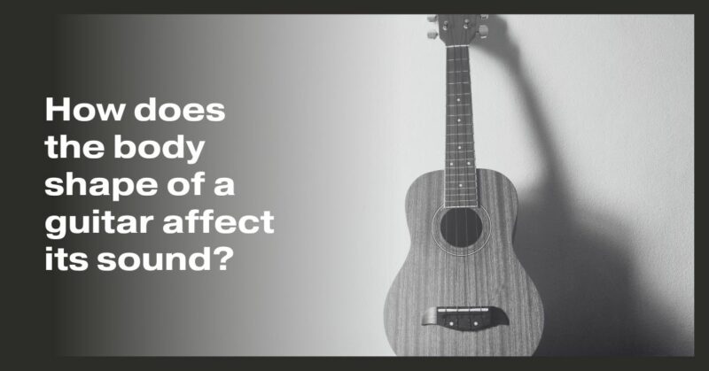 How does the body shape of a guitar affect its sound?