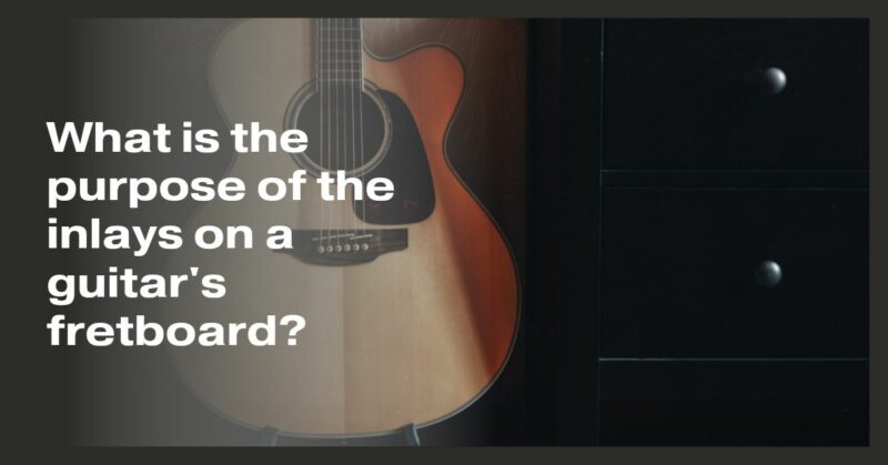 What is the purpose of the inlays on a guitar's fretboard?