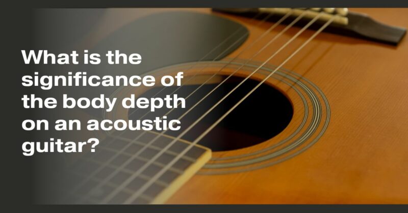 What is the significance of the body depth on an acoustic guitar?