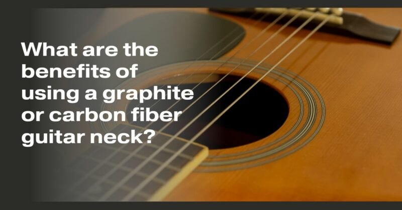 What are the benefits of using a graphite or carbon fiber guitar neck?