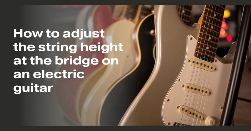 How to adjust the string height at the bridge on an electric guitar
