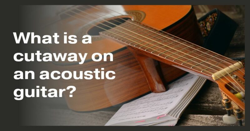 What is a cutaway on an acoustic guitar?