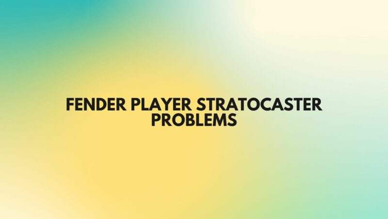 Fender Player Stratocaster problems