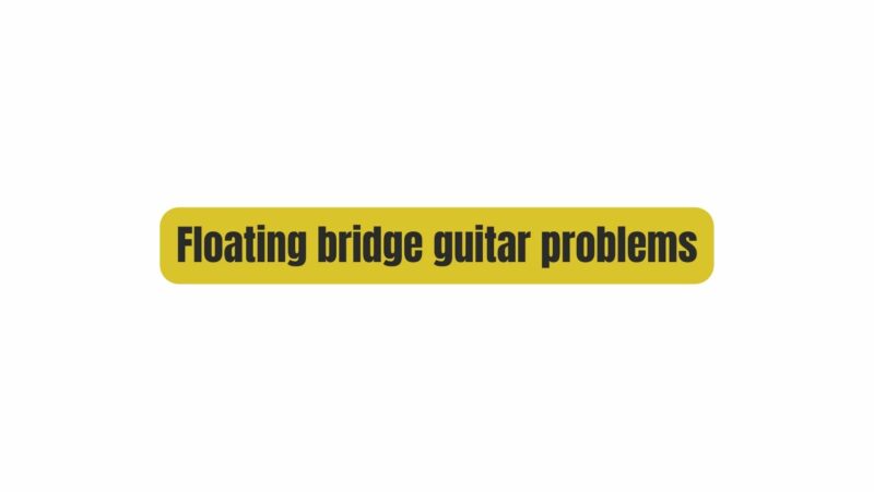 Floating bridge guitar problems