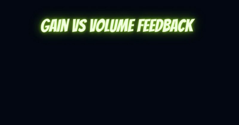Gain vs volume feedback