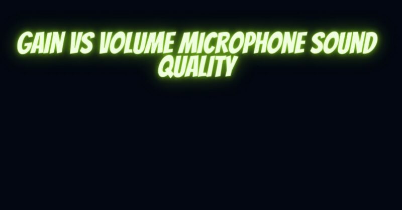 Gain vs volume microphone sound quality