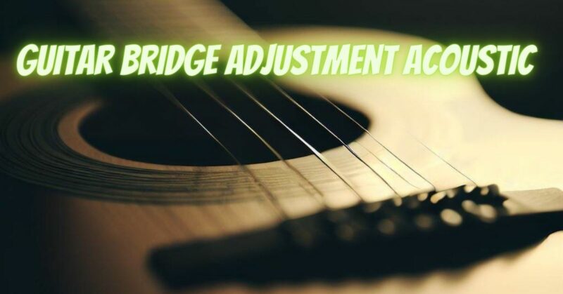 Guitar bridge adjustment acoustic