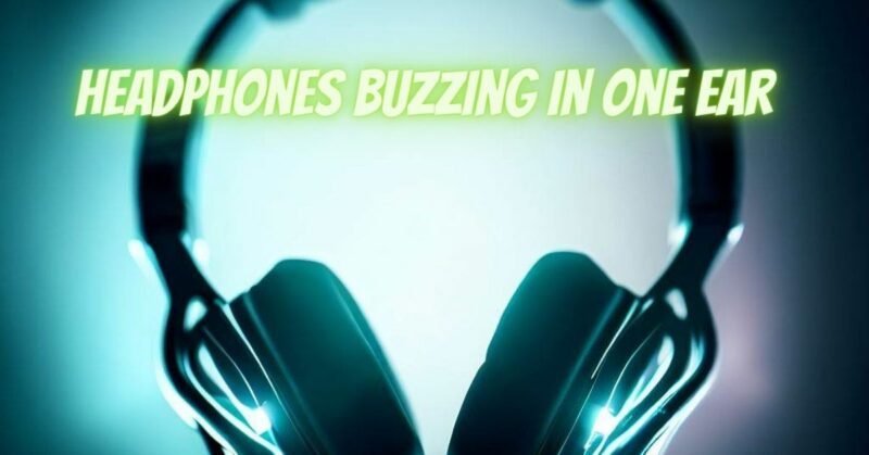 Headphones buzzing in one ear