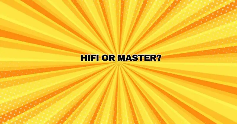 HiFi or Master?