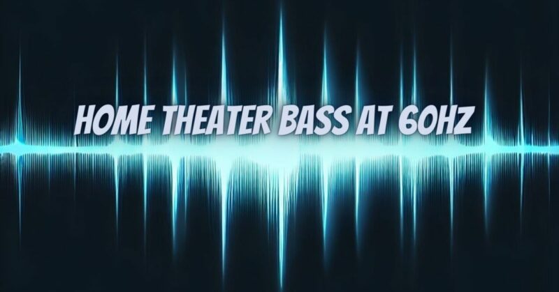 Home Theater Bass at 60Hz