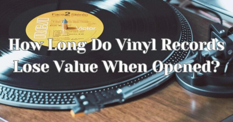 How Long Do Vinyl Records Lose Value When Opened?