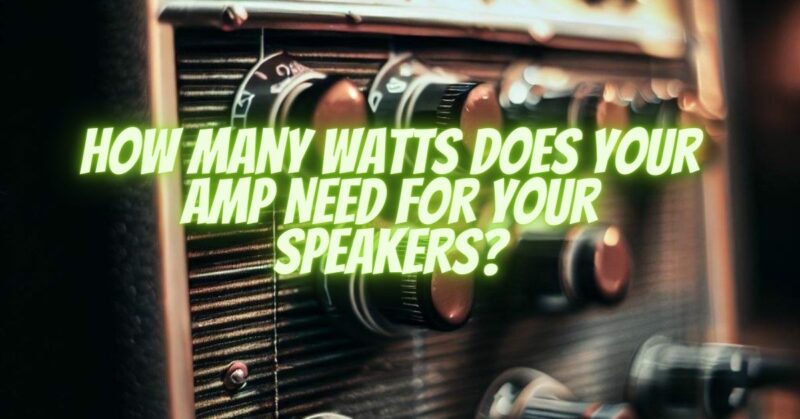 How Many Watts Does Your Amp Need for Your Speakers?