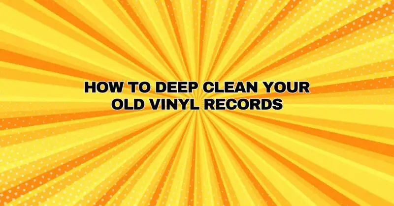 How To Deep Clean Your Old Vinyl Records