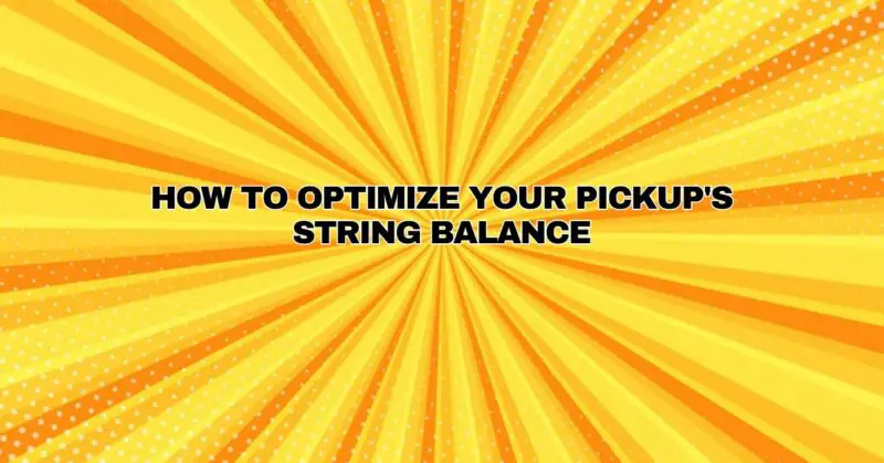 How To Optimize Your Pickup's String Balance