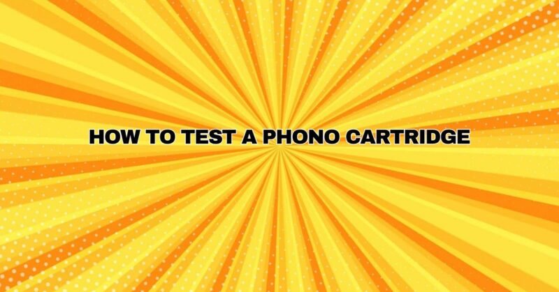 How To Test A Phono Cartridge