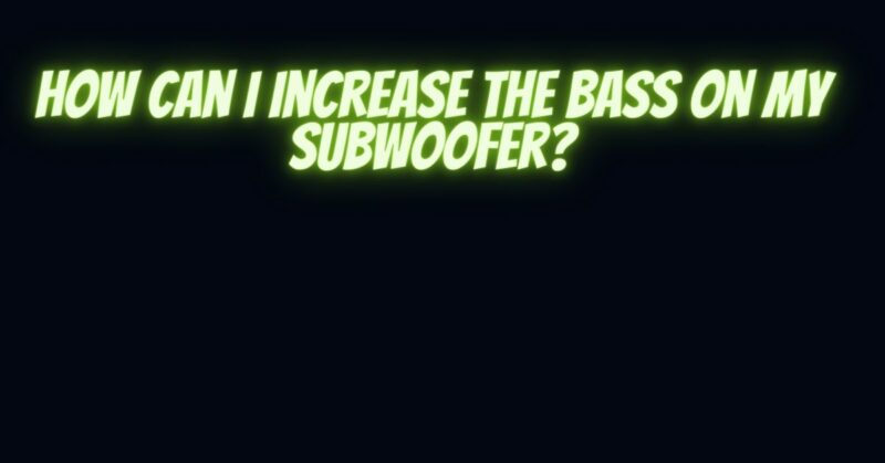 How can I increase the bass on my subwoofer?