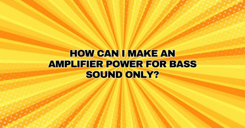 How can I make an amplifier power for bass sound only?