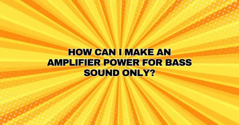 How can I make an amplifier power for bass sound only?