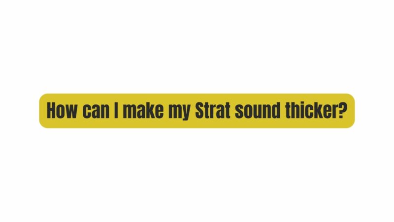 How can I make my Strat sound thicker?