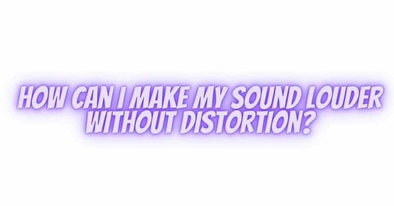 How can I make my sound louder without distortion?