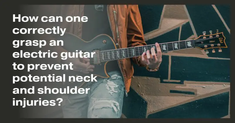 How can one correctly grasp an electric guitar to prevent potential neck and shoulder injuries?