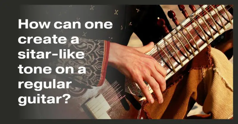 How Can One Create A Sitar-like Tone On A Regular Guitar? - All For 