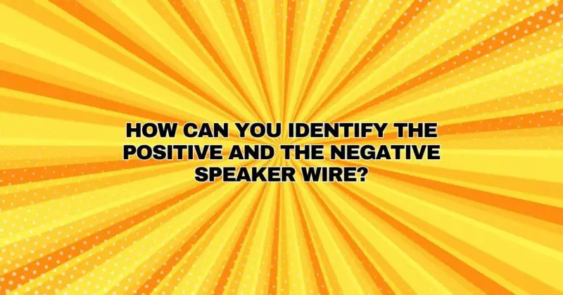 How can you identify the positive and the negative speaker wire?