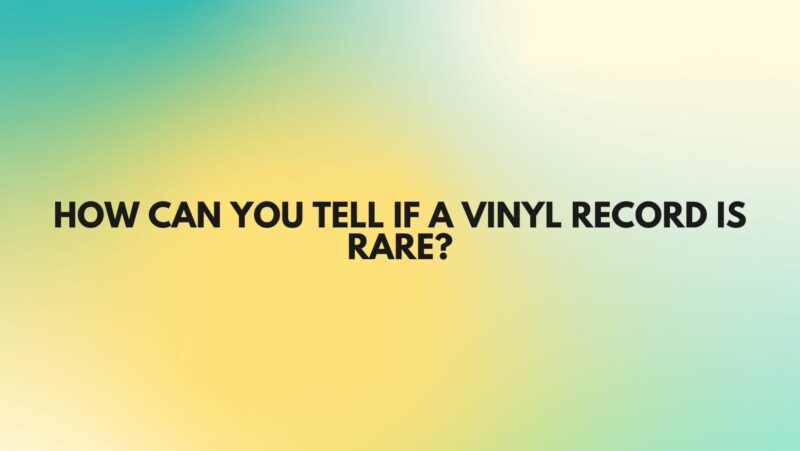 How can you tell if a vinyl record is rare?
