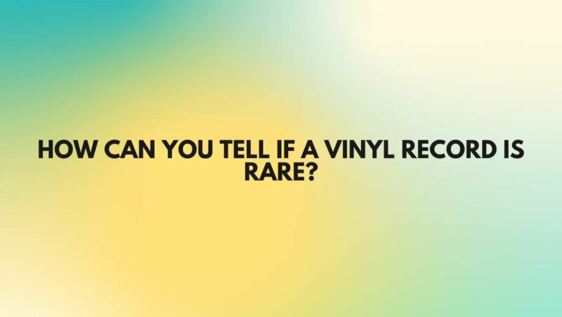 How can you tell if a vinyl record is rare?