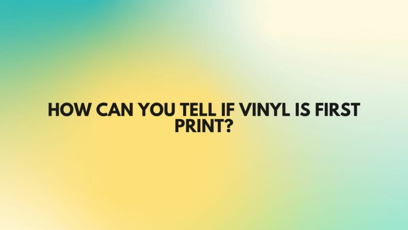 How can you tell if vinyl is first print?