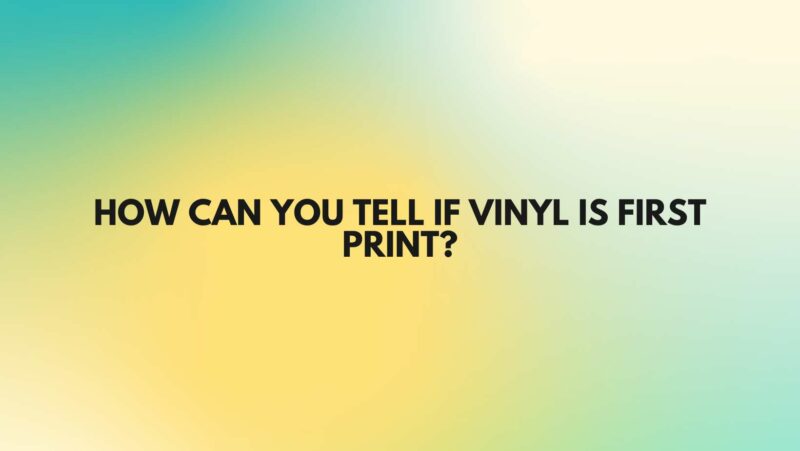 How can you tell if vinyl is first print?