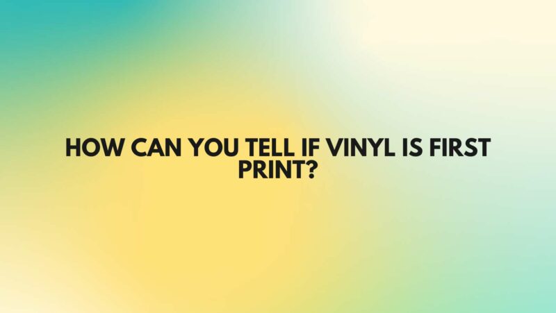 how-can-you-tell-if-vinyl-is-first-print-all-for-turntables